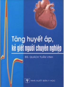 Tăng huyết áp- Kẻ giết người chuyên nghiệp - BS Quách Tuấn Vinh -NXB Y học - 2006
