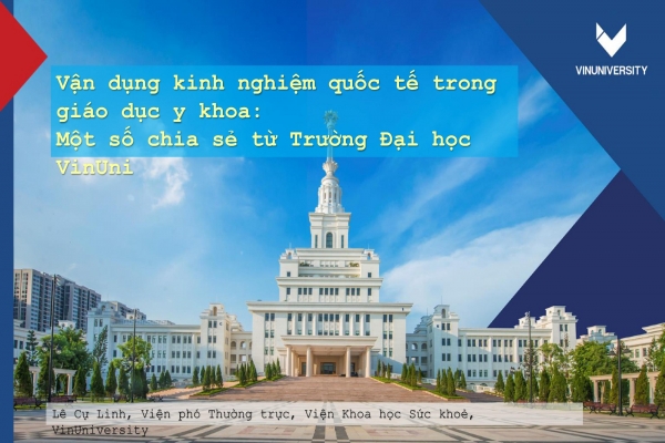 VẬN DỤNG KINH NGHIỆM QUỐC TẾ TRONG GIÁO DỤC Y KHOA: MỘT SỐ CHIA SẼ CỦA TRƯỜNG ĐẠI HỌC VINUNI